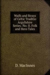 Waifs and Strays of Celtic Traditio Argyllshire Series.-No. II. Folk and Hero Tales