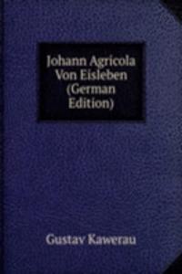 Johann Agricola Von Eisleben (German Edition)