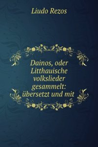 Dainos, Oder Litthauische Volkslieder Gesammelt: Ubersetzt Und Mit Gegenueberstehendem Urtext Herausgegeben. Nebst Einer Abhandlung Ueber Die Litthauischen Volksgedichte (German Edition)