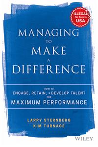 Managing to Make a Difference: How to Engage, Retain, and Develop Talent for Maximum Performance