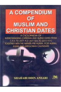 A Compendium of Muslim and Christian DatesA Cyclopaedia of Interchanging Christian & Hijrah Dates from 1AD To 2571AD [641 BH To 2010 AH]