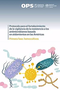 Protocolo Para El Fortalecimiento de la Vigilancia de la Resistencia a Los Antimicrobianos Basada En Aislamientos En Las Américas