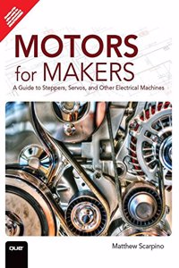 Motors For Makers: A Guide To Steppers, Servos, And Other Electrical Machines