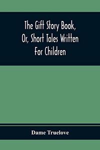 Gift Story Book, Or, Short Tales Written For Children