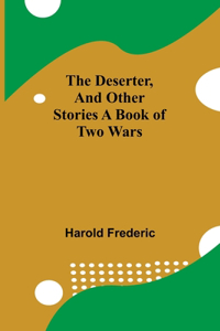 Deserter, And Other Stories A Book Of Two Wars