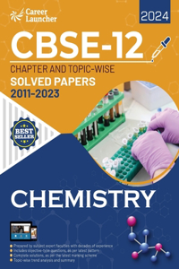CBSE Class XII 2024 : Chapter and Topic-wise Solved Papers 2011 - 2023 : Chemistry (All Sets - Delhi & All India)