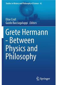 Grete Hermann - Between Physics and Philosophy