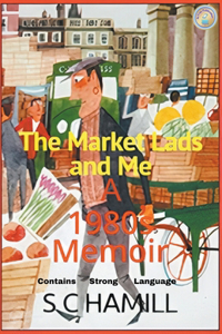 Market Lads And Me. A 1980's Memoir. Contains Strong Language.