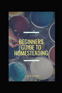 Beginners Guide to Homesteading
