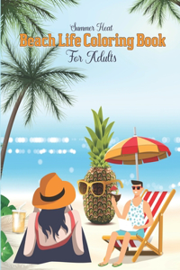 Summer Heat Beach Life Coloring Book For Adults: Coloring Book for Adults with Beach Scenes, Ocean Life, Flowers, Seashore and More, Relaxing Summer Scenes and Serene Beach Landscapes!