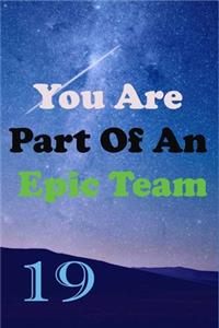 You Are Part Of An Epic Team 19