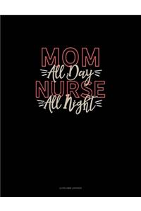 Mom All Day Nurse All Night