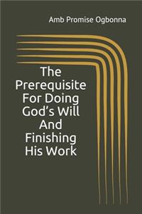 Prerequisite For Doing God's Will And Finishing His Work