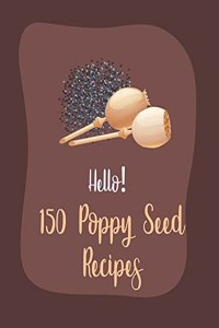 Hello! 150 Poppy Seed Recipes