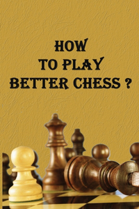 How to Play Better Chess ?