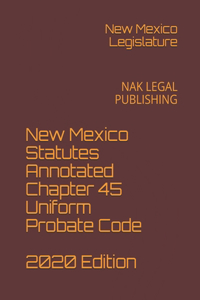 New Mexico Statutes Annotated Chapter 45 Uniform Probate Code 2020 Edition