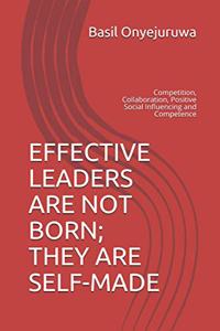 Effective Leaders Are Not Born; They Are Self-Made
