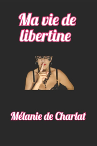 Ma vie de libertine: Vision féminine de notre vie de libertin de Mickaël de Charlat