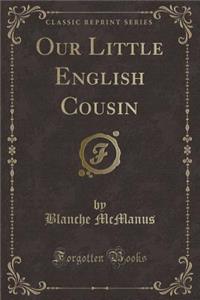 Our Little English Cousin (Classic Reprint)