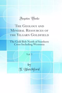 The Geology and Mineral Resources of the Yilgarn Goldfield, Vol. 3: The Gold Belt North of Southern Cross Including Westonia (Classic Reprint)