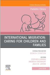 International Migration: Caring for Children and Families, an Issue of Pediatric Clinics of North America