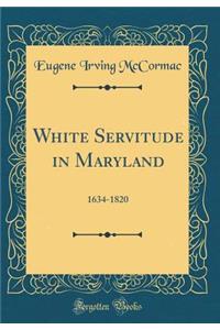 White Servitude in Maryland: 1634-1820 (Classic Reprint)