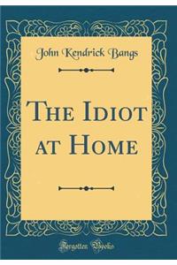 The Idiot at Home (Classic Reprint)