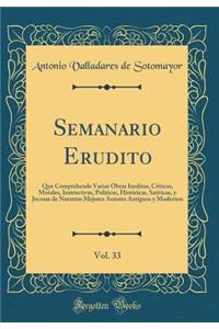 Semanario Erudito, Vol. 33: Que Comprehende Varias Obras Ineditas, Criticas, Morales, Instructivas, Políticas, Históricas, Satíricas, y Jocosas de Nuestros Mejores Autores Antiguos y Modernos (Classic Reprint)