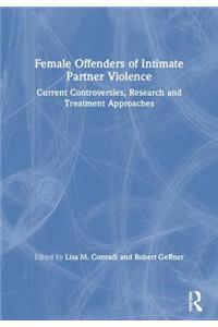 Female Offenders of Intimate Partner Violence: Current Controversies, Research and Treatment Approaches