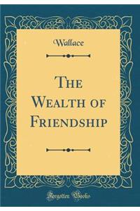 The Wealth of Friendship (Classic Reprint)