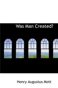 Was Man Created?
