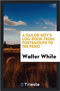 Sailor-Boy's Log-Book from Portsmouth to the Peiho