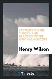Lectures on the Theory and Practice of the Ophthalmoscope