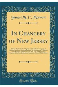 In Chancery of New Jersey: Between the Domestic Telegraph and Telephone Company, of Newark, New Jersey, Complainant, and the Metropolitan Telephone and Telegraph Company, and the New York and New Jersey Telephone Company, Defendants; Argument of Ja