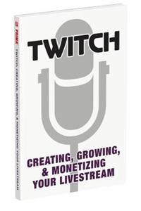 Twitch: Creating, Growing, & Monetizing Your Livestream