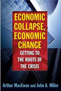 Economic Collapse, Economic Change: Getting to the Roots of the Crisis: Getting to the Roots of the Crisis