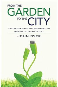 From the Garden to the City: The Redeeming and Corrupting Power of Technology