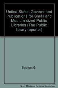 United States Government Publications for Small and Medium-sized Public Libraries (The Public library reporter)