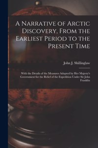 A Narrative of Arctic Discovery, From the Earliest Period to the Present Time [microform]