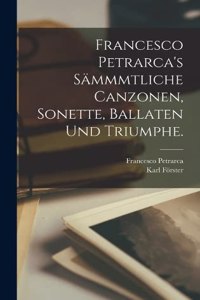 Francesco Petrarca's Sämmmtliche Canzonen, Sonette, Ballaten und Triumphe.