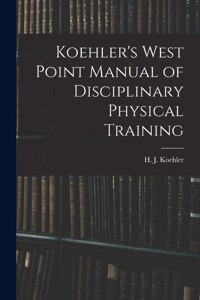 Koehler's West Point Manual of Disciplinary Physical Training