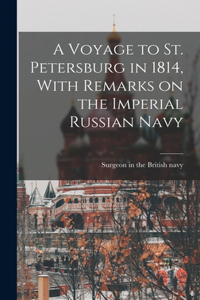 Voyage to St. Petersburg in 1814, With Remarks on the Imperial Russian Navy