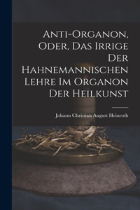 Anti-Organon, oder, das Irrige der hahnemannischen Lehre im Organon der Heilkunst