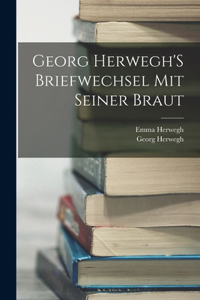 Georg Herwegh'S Briefwechsel Mit Seiner Braut