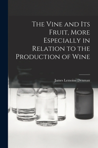 Vine and Its Fruit, More Especially in Relation to the Production of Wine