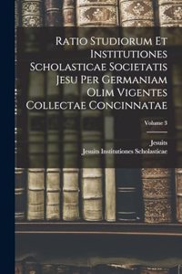 Ratio Studiorum Et Institutiones Scholasticae Societatis Jesu Per Germaniam Olim Vigentes Collectae Concinnatae; Volume 3