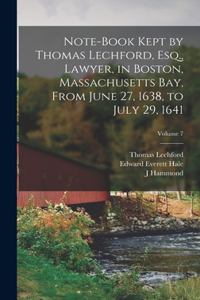 Note-book Kept by Thomas Lechford, Esq., Lawyer, in Boston, Massachusetts Bay, From June 27, 1638, to July 29, 1641; Volume 7