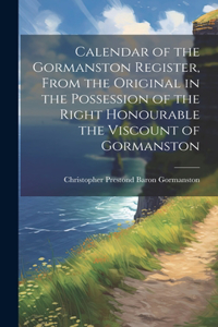 Calendar of the Gormanston Register, From the Original in the Possession of the Right Honourable the Viscount of Gormanston