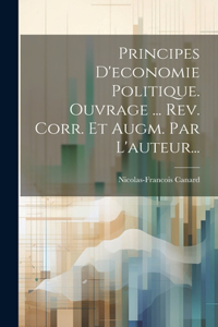 Principes D'economie Politique. Ouvrage ... Rev. Corr. Et Augm. Par L'auteur...