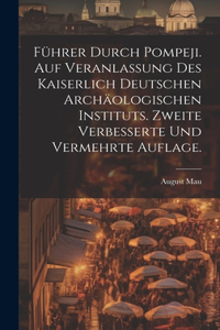 Führer durch Pompeji. Auf Veranlassung des Kaiserlich Deutschen Archäologischen Instituts. Zweite verbesserte und vermehrte Auflage.